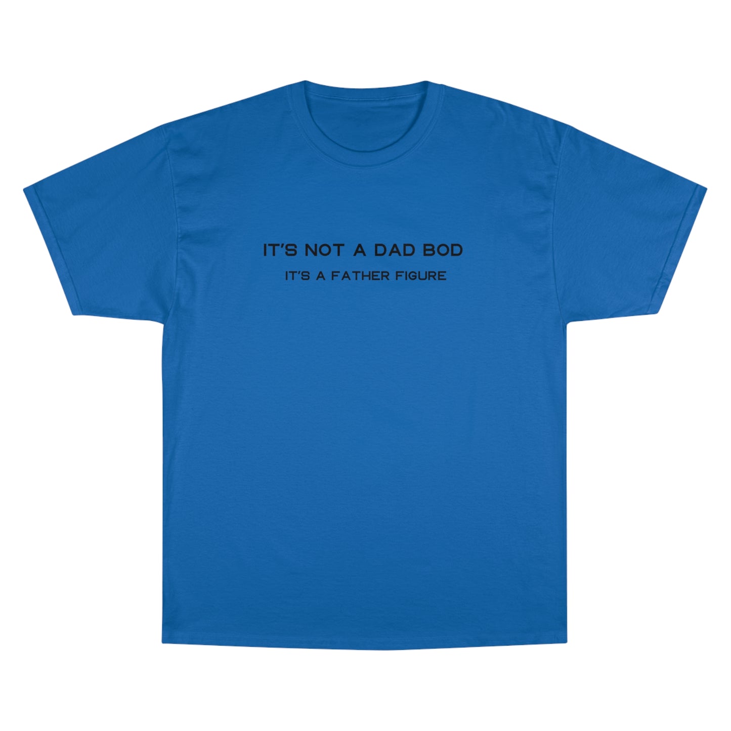 IT´S NOT A DAD BOD IT´S A FATHER FIGURE Champion T-Shirt