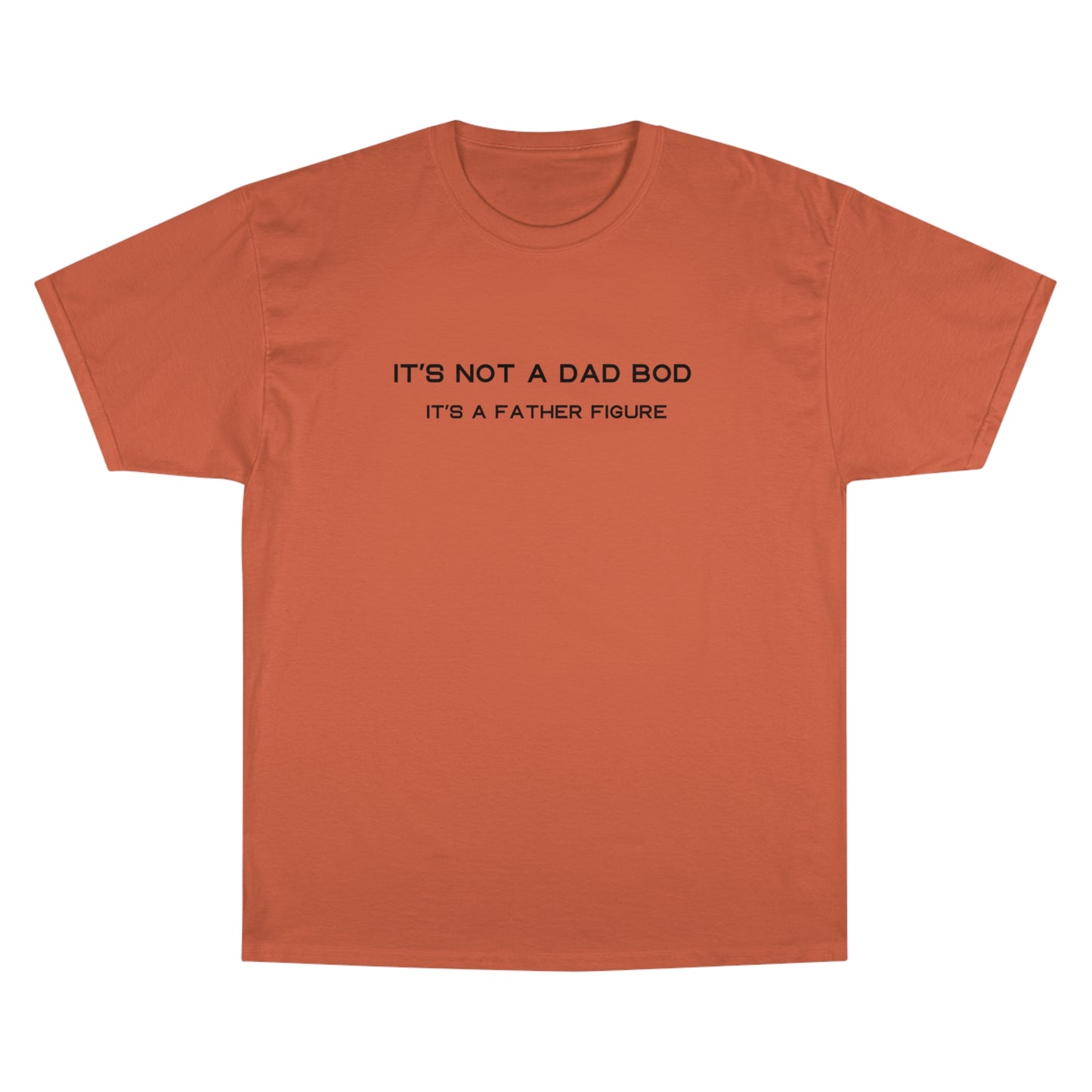 IT´S NOT A DAD BOD IT´S A FATHER FIGURE Champion T-Shirt