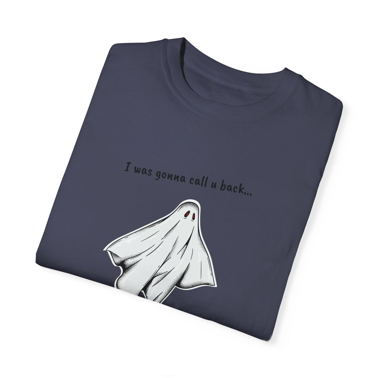 THE GHOST ( I WAS GONNA CALL U BACK... ) Unisex Garment-Dyed T-shirt