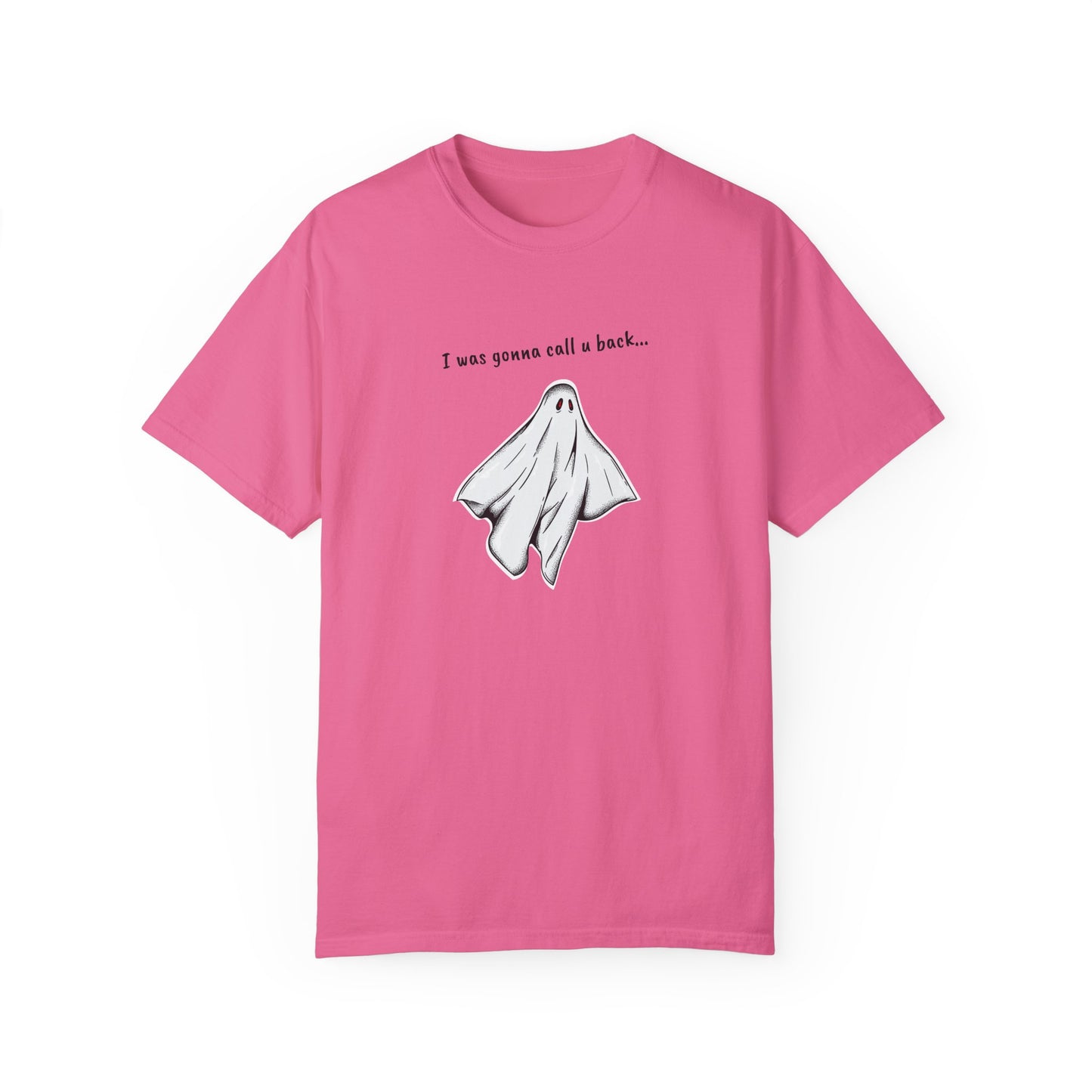THE GHOST ( I WAS GONNA CALL U BACK... ) Unisex Garment-Dyed T-shirt