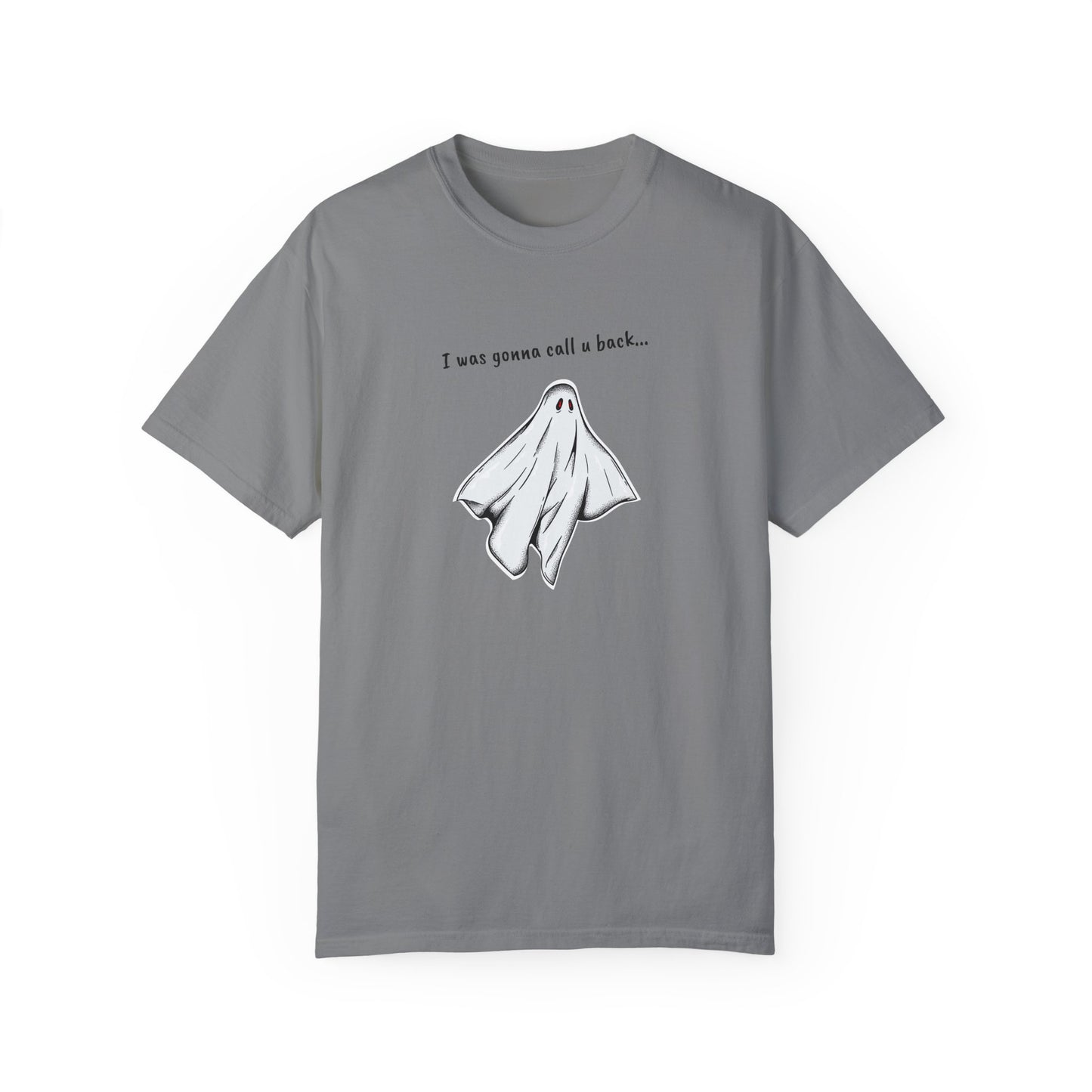THE GHOST ( I WAS GONNA CALL U BACK... ) Unisex Garment-Dyed T-shirt