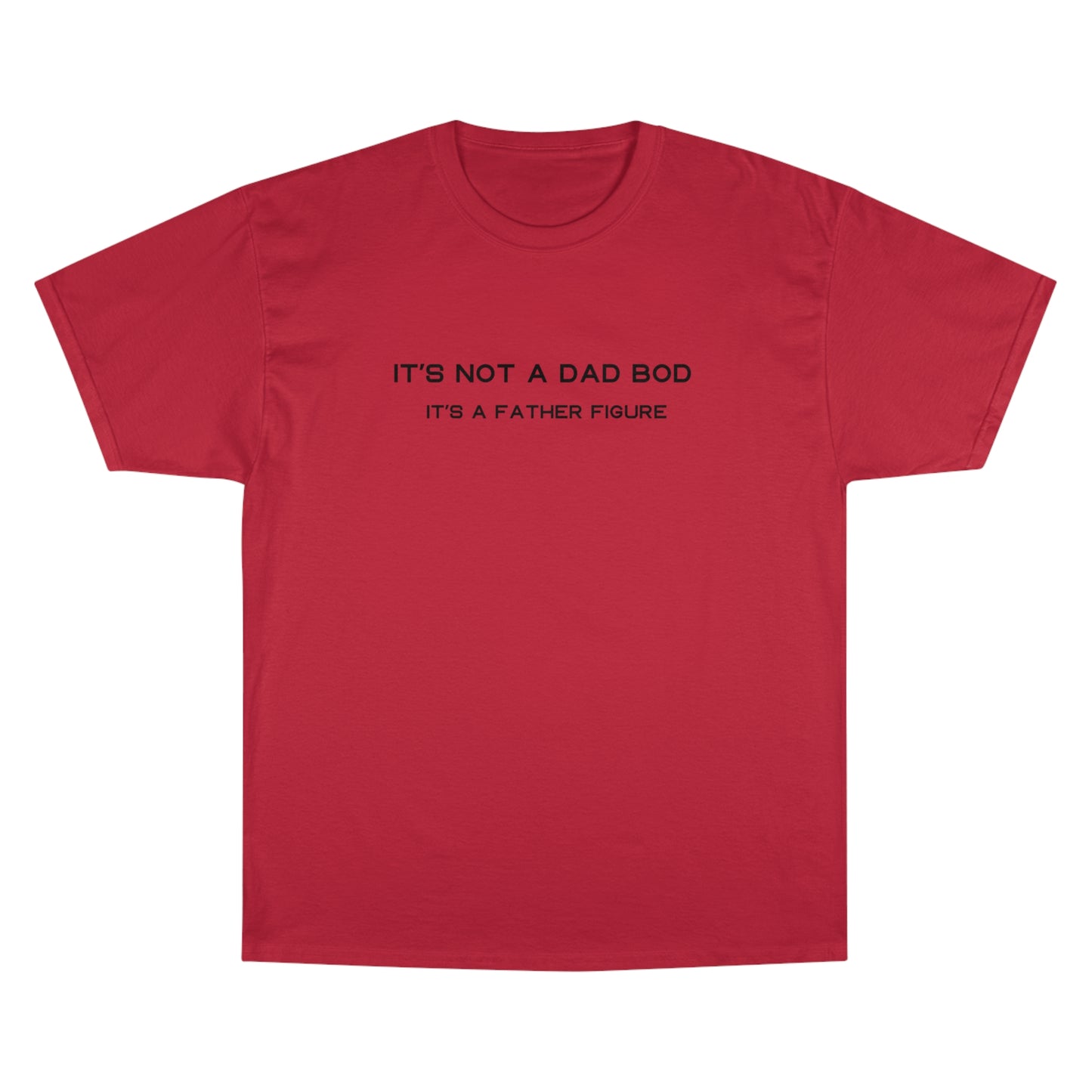 IT´S NOT A DAD BOD IT´S A FATHER FIGURE Champion T-Shirt