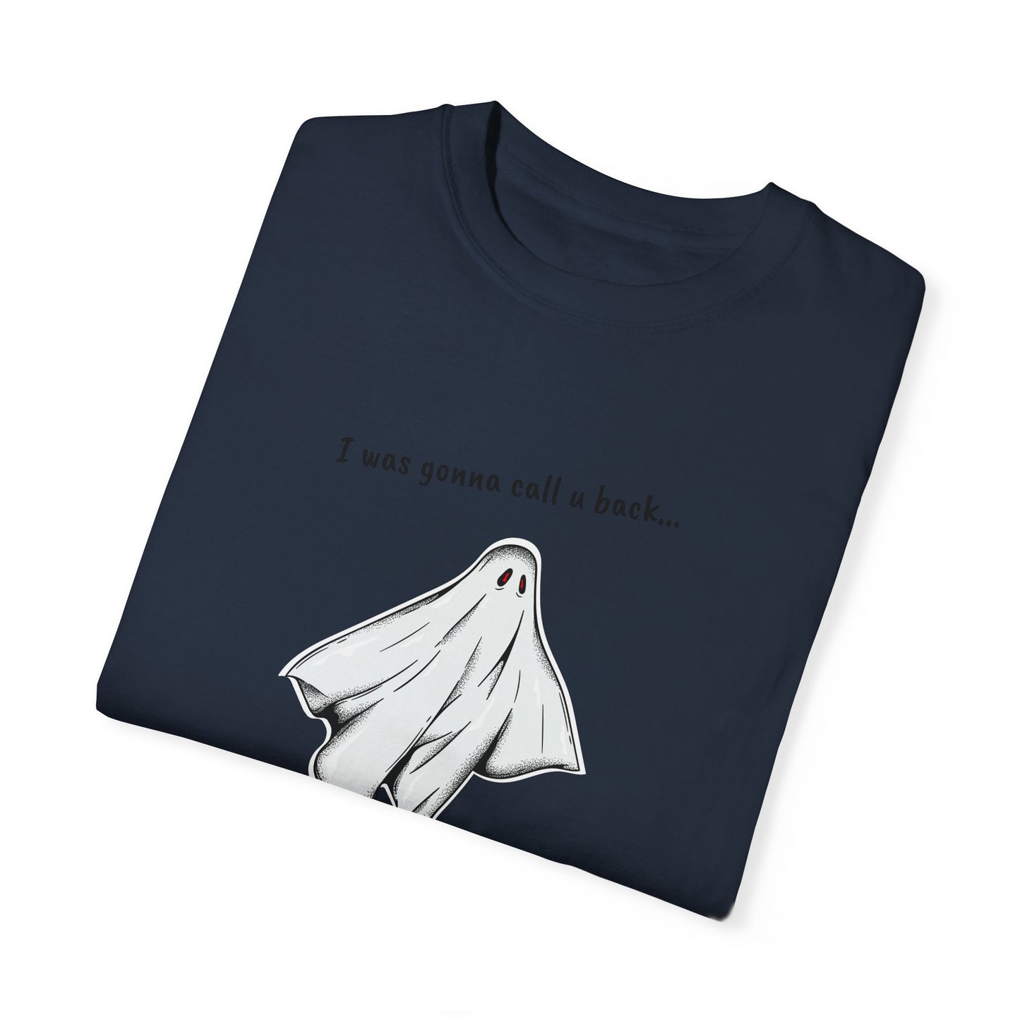 THE GHOST ( I WAS GONNA CALL U BACK... ) Unisex Garment-Dyed T-shirt