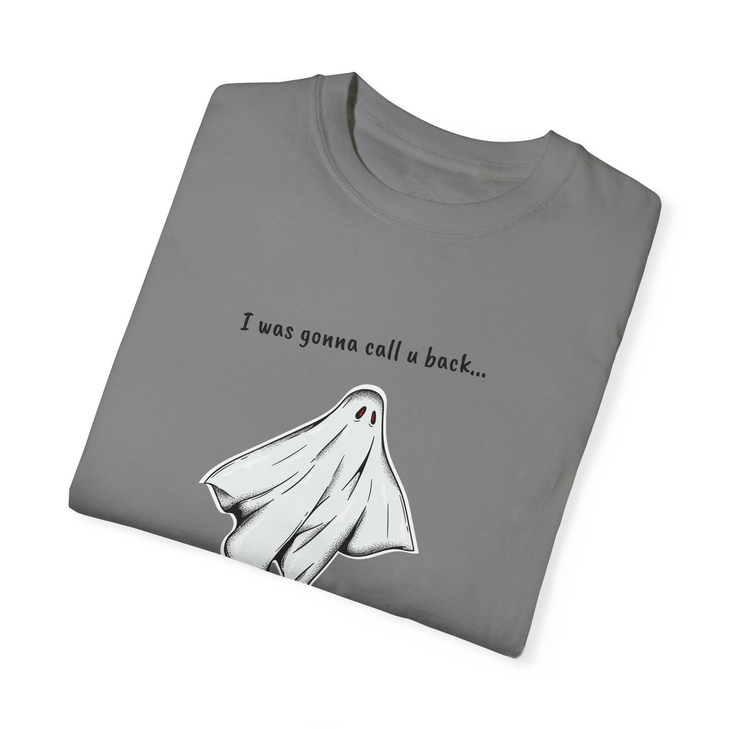 THE GHOST ( I WAS GONNA CALL U BACK... ) Unisex Garment-Dyed T-shirt