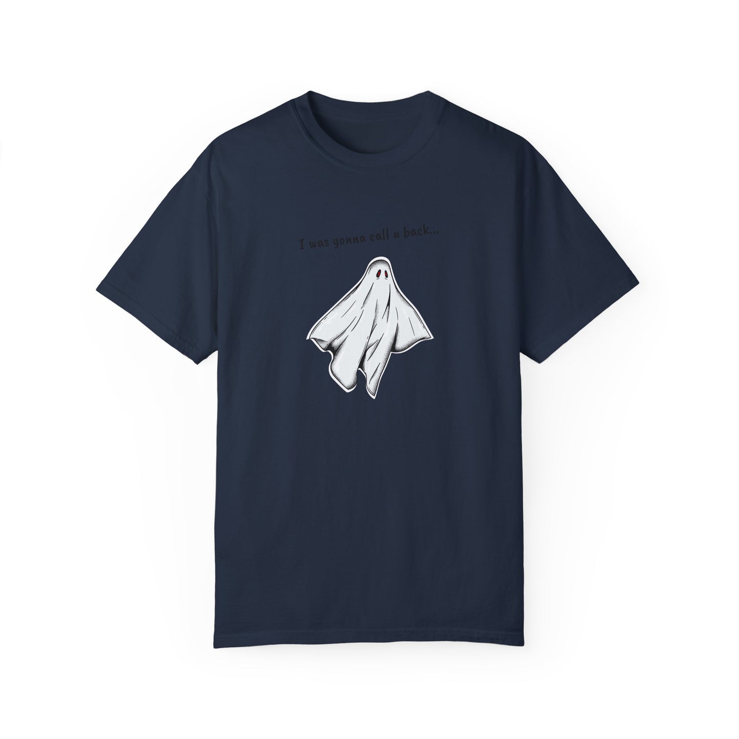 THE GHOST ( I WAS GONNA CALL U BACK... ) Unisex Garment-Dyed T-shirt