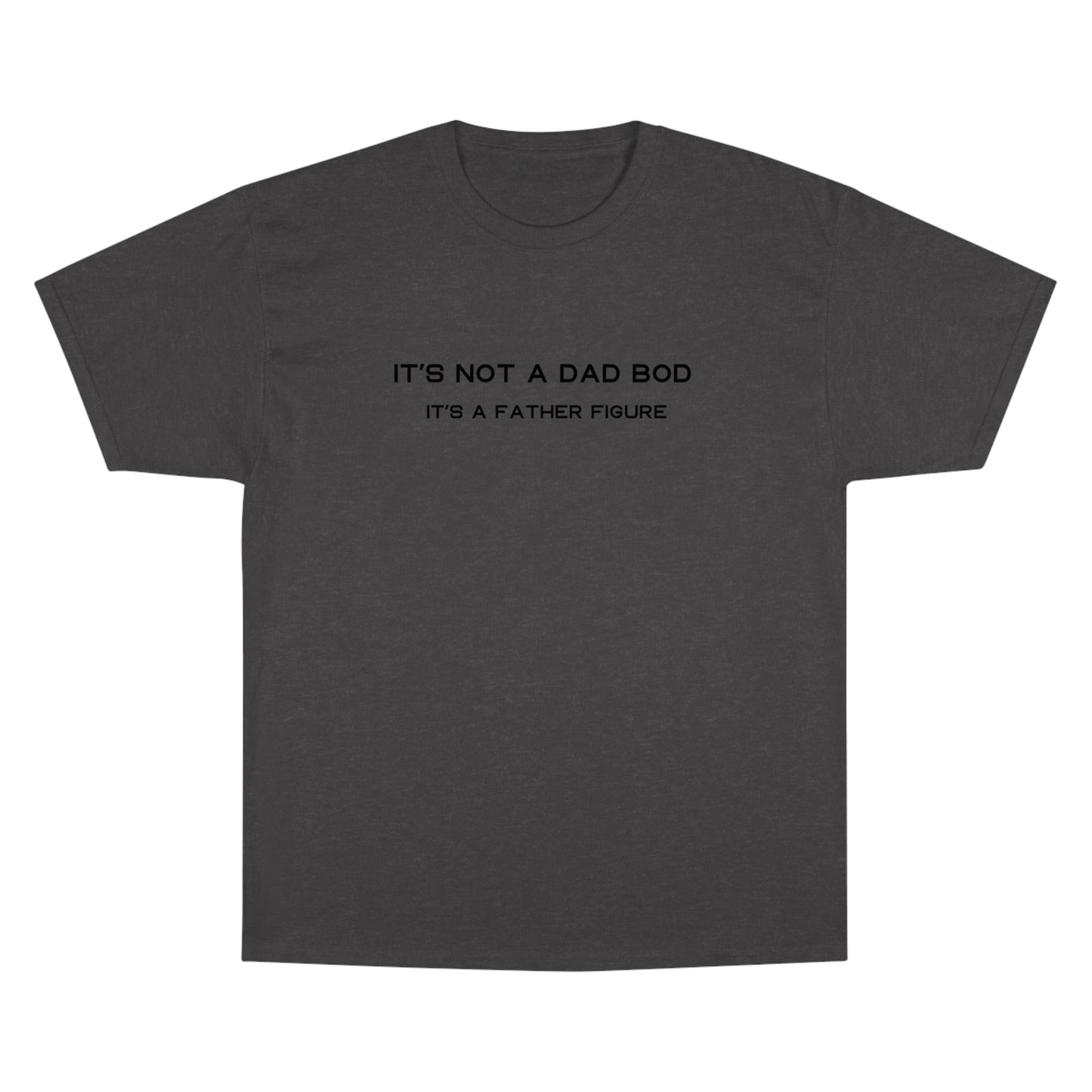 IT´S NOT A DAD BOD IT´S A FATHER FIGURE Champion T-Shirt