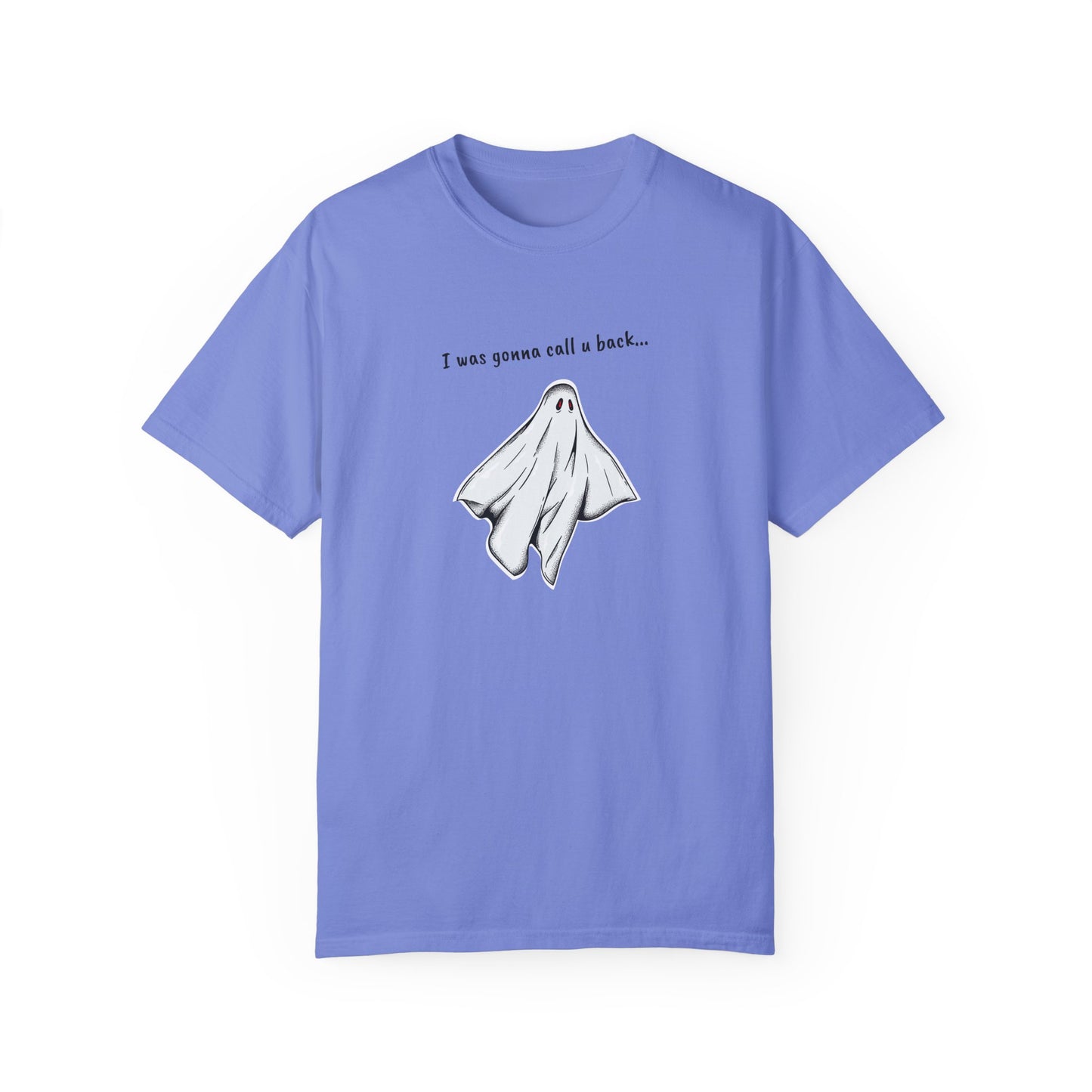 THE GHOST ( I WAS GONNA CALL U BACK... ) Unisex Garment-Dyed T-shirt