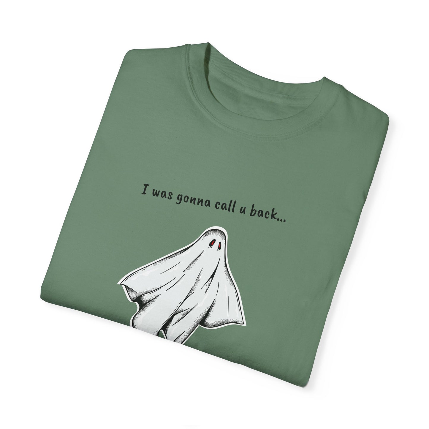 THE GHOST ( I WAS GONNA CALL U BACK... ) Unisex Garment-Dyed T-shirt