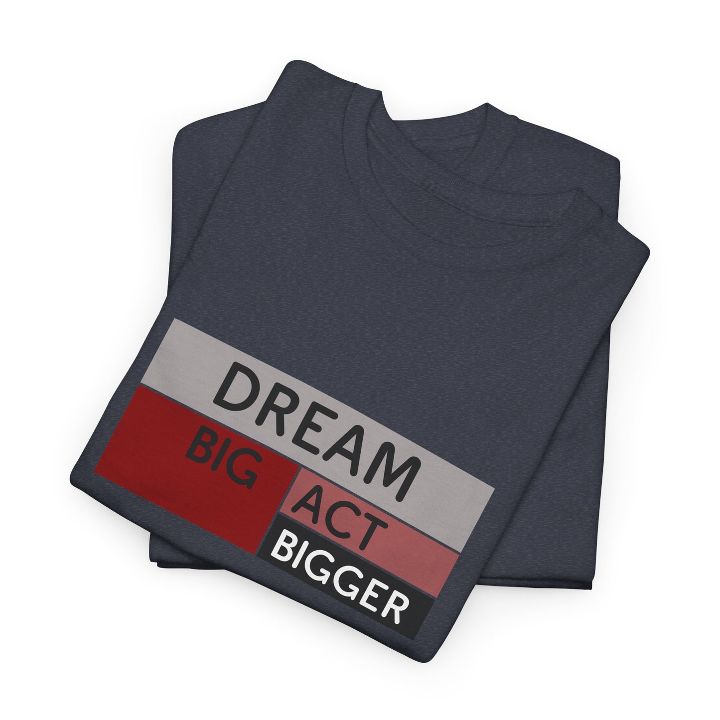 DREAM BIG ACT BIGGER Unisex Heavy Cotton Tee
