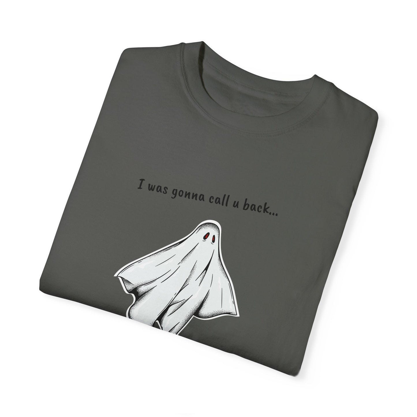 THE GHOST ( I WAS GONNA CALL U BACK... ) Unisex Garment-Dyed T-shirt