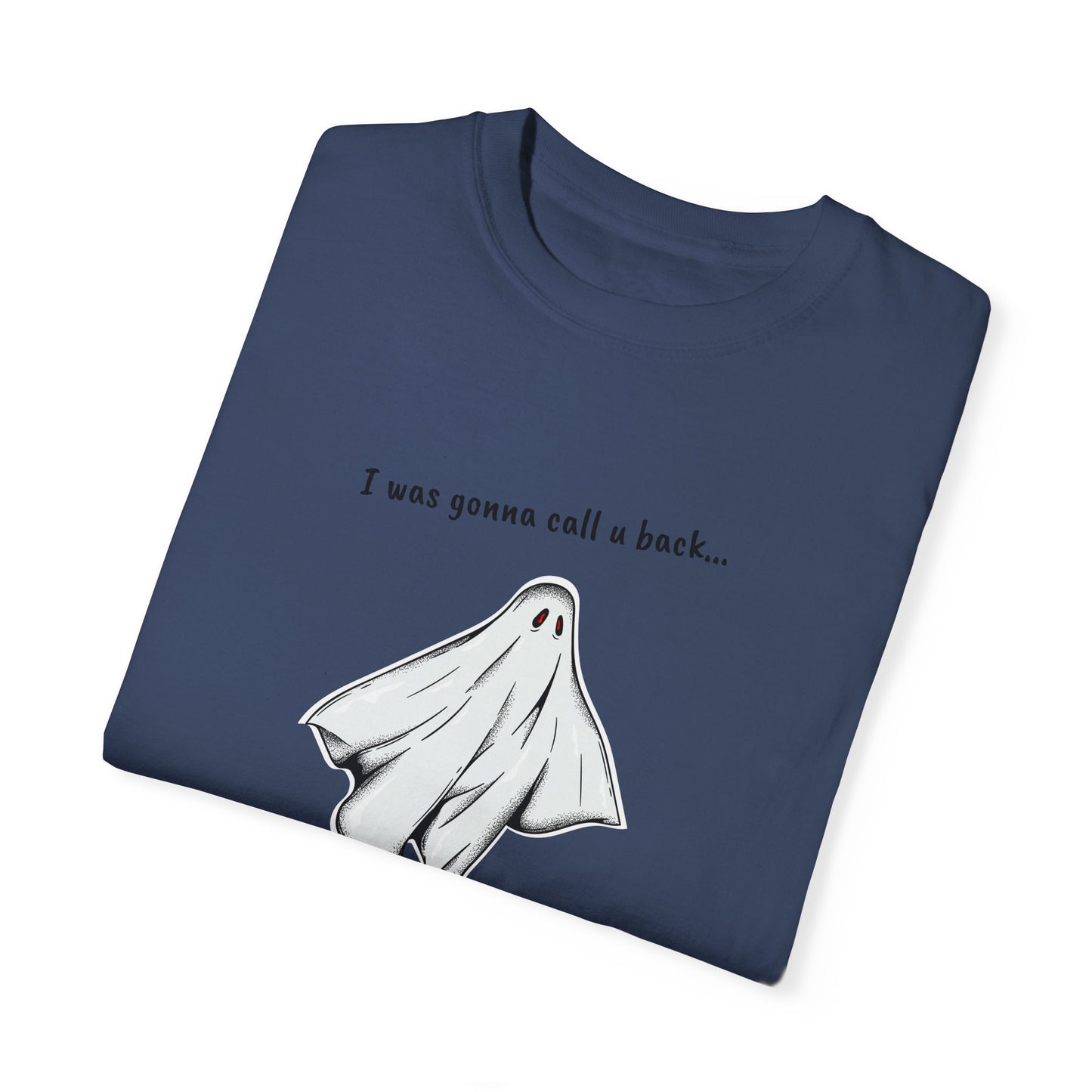 THE GHOST ( I WAS GONNA CALL U BACK... ) Unisex Garment-Dyed T-shirt