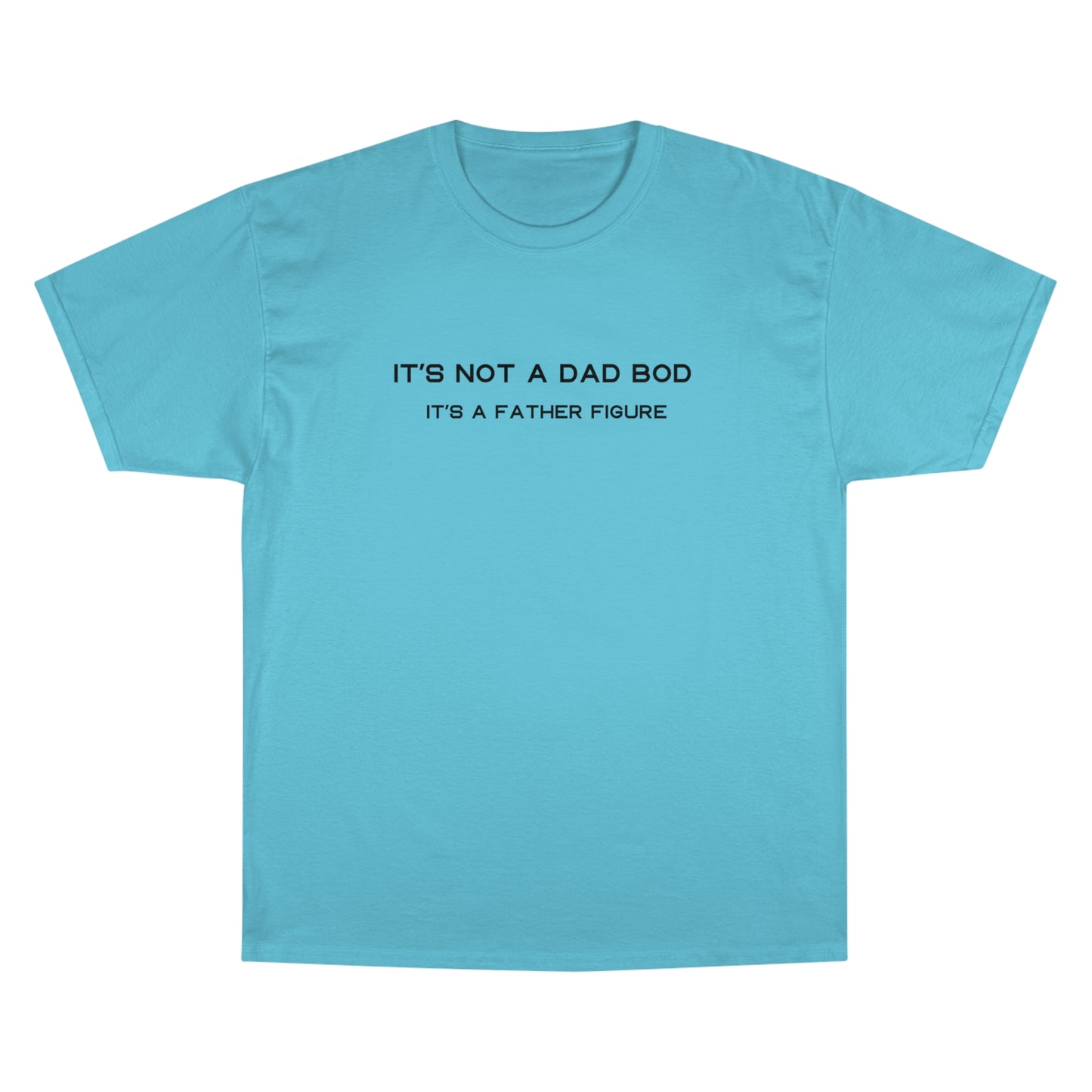 IT´S NOT A DAD BOD IT´S A FATHER FIGURE Champion T-Shirt