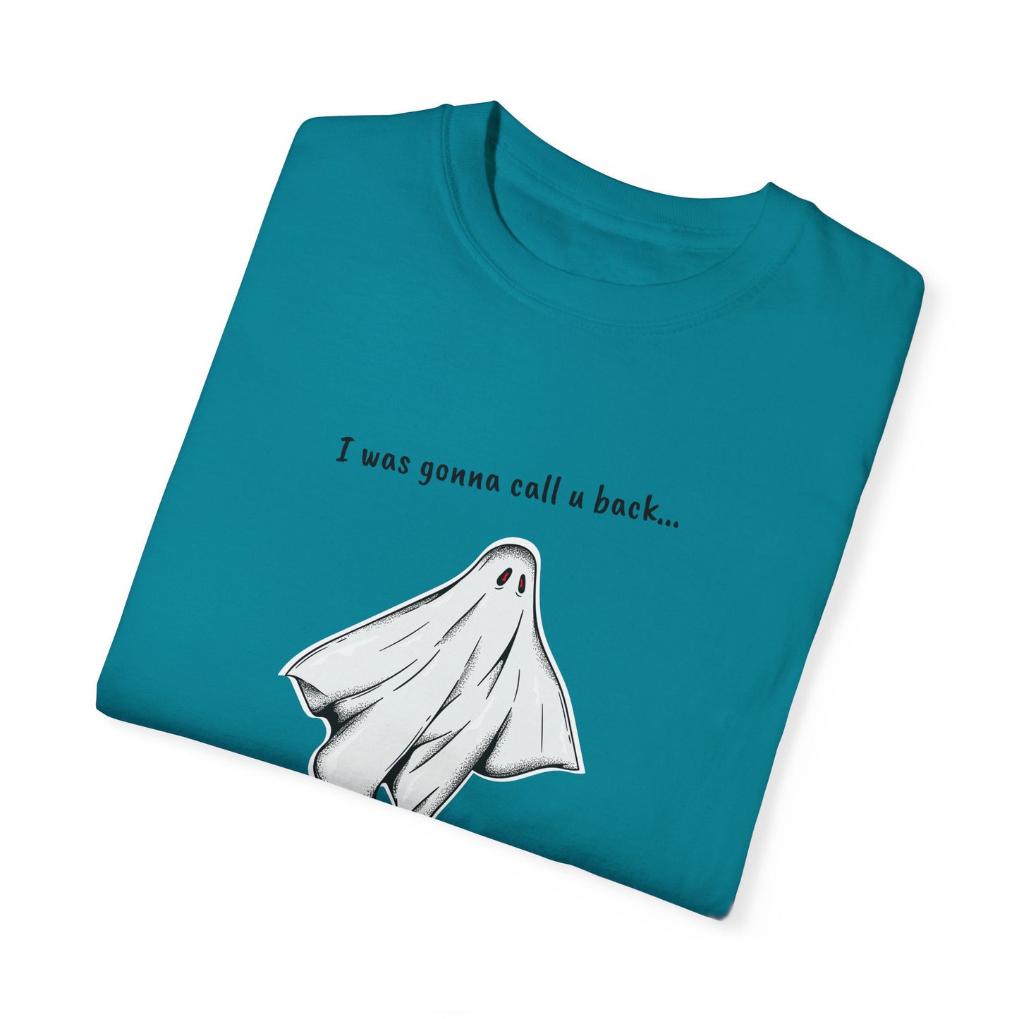 THE GHOST ( I WAS GONNA CALL U BACK... ) Unisex Garment-Dyed T-shirt
