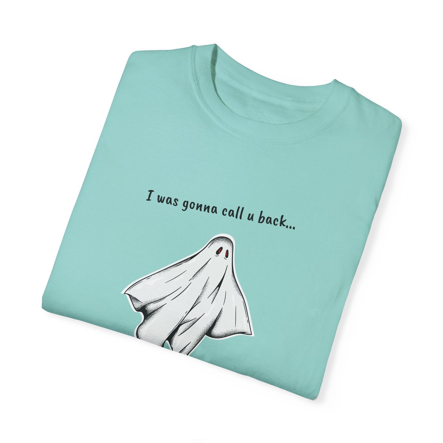 THE GHOST ( I WAS GONNA CALL U BACK... ) Unisex Garment-Dyed T-shirt