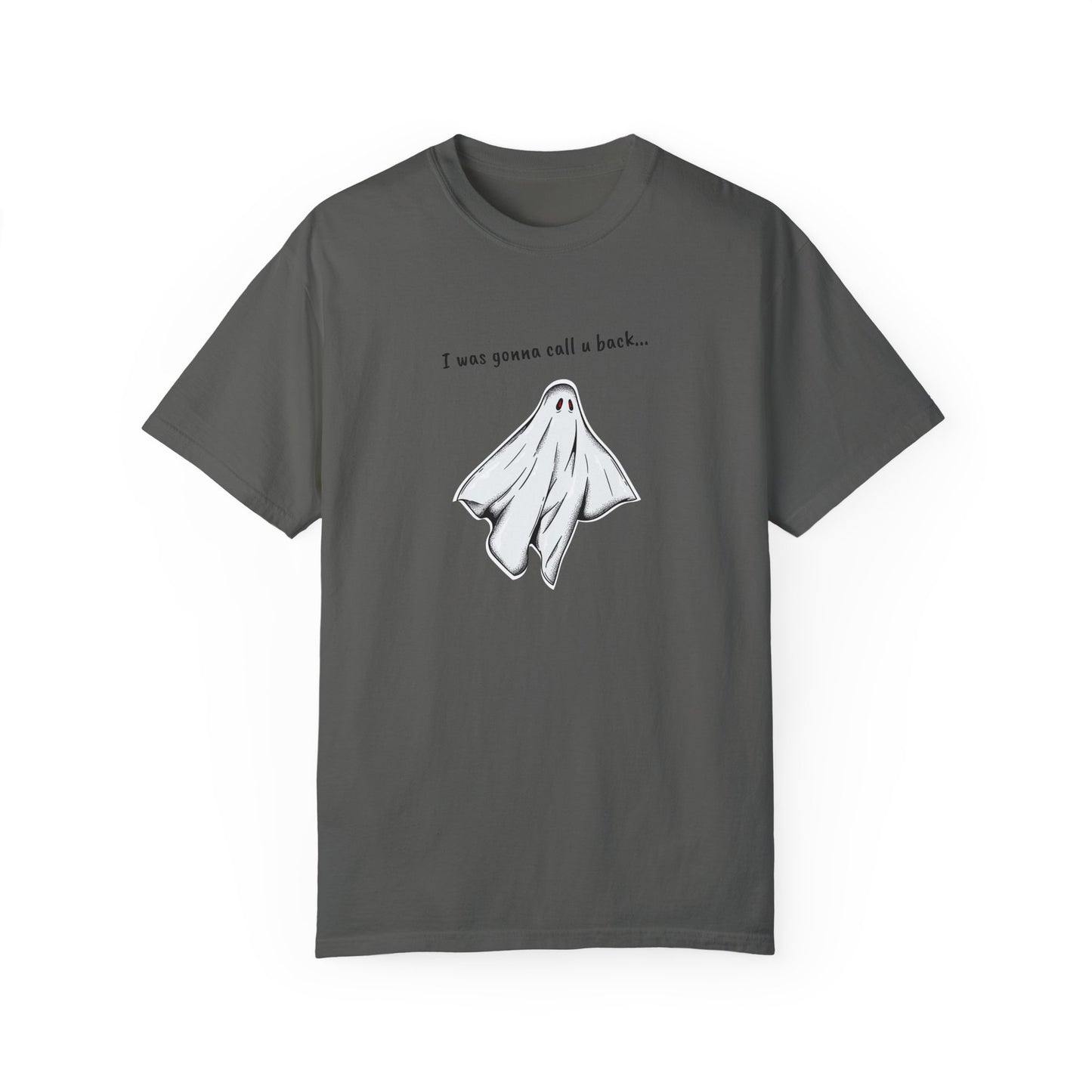 THE GHOST ( I WAS GONNA CALL U BACK... ) Unisex Garment-Dyed T-shirt