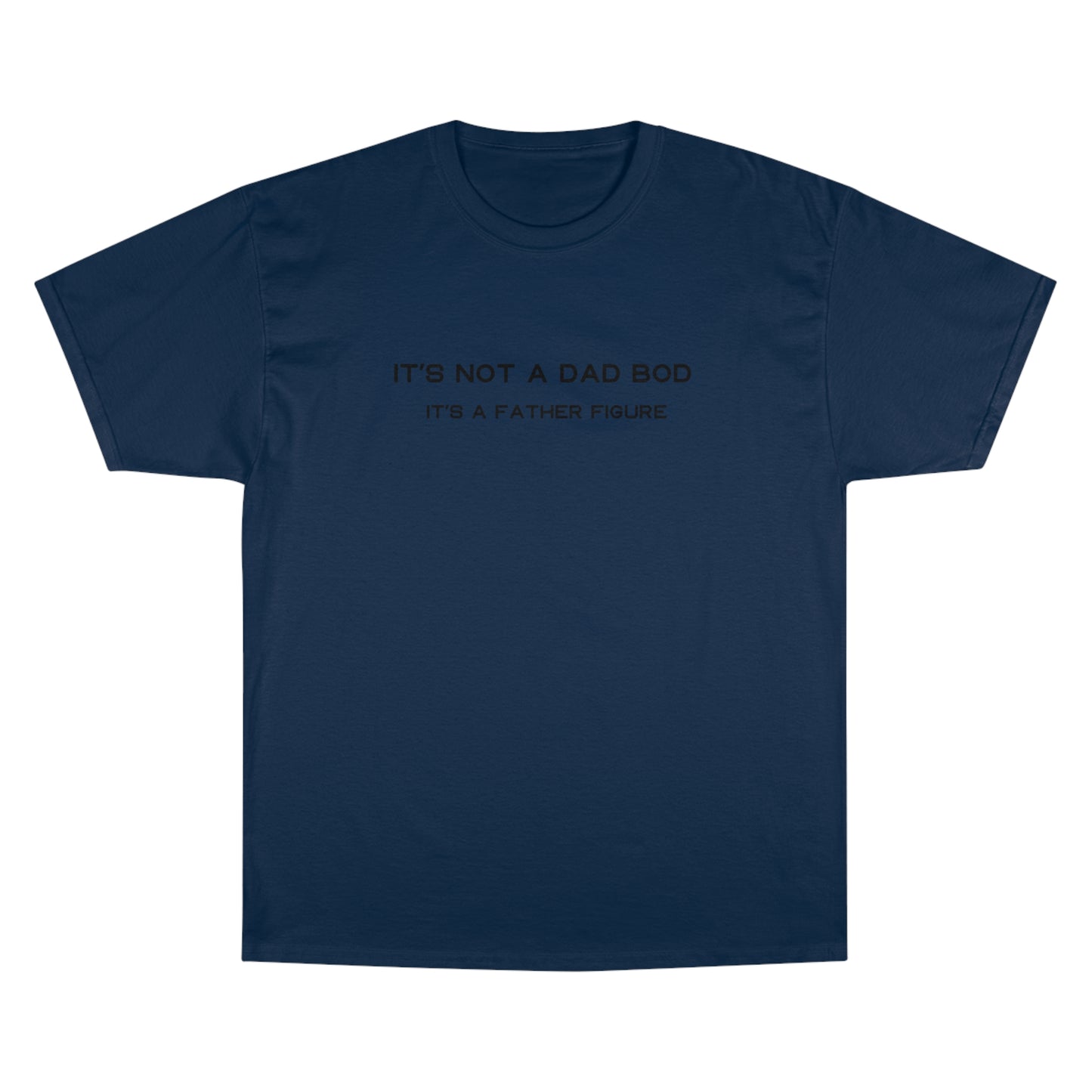 IT´S NOT A DAD BOD IT´S A FATHER FIGURE Champion T-Shirt