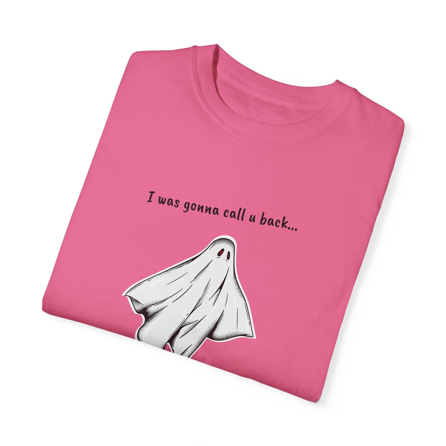 THE GHOST ( I WAS GONNA CALL U BACK... ) Unisex Garment-Dyed T-shirt