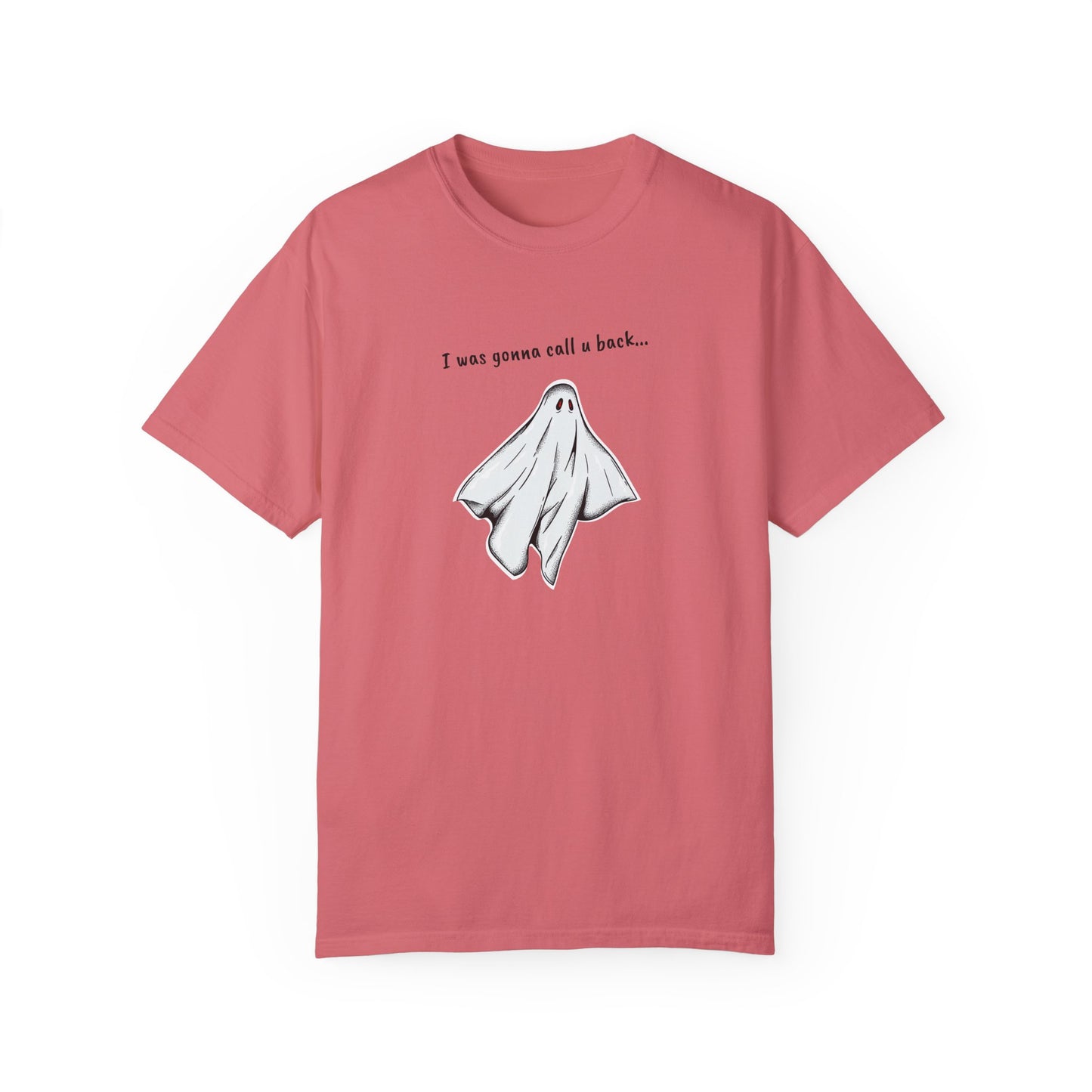 THE GHOST ( I WAS GONNA CALL U BACK... ) Unisex Garment-Dyed T-shirt
