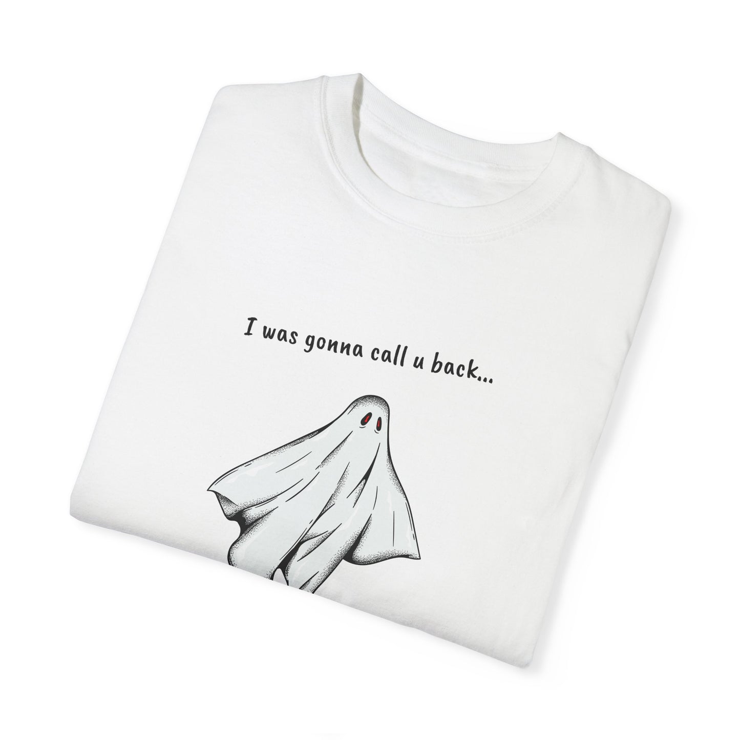 THE GHOST ( I WAS GONNA CALL U BACK... ) Unisex Garment-Dyed T-shirt