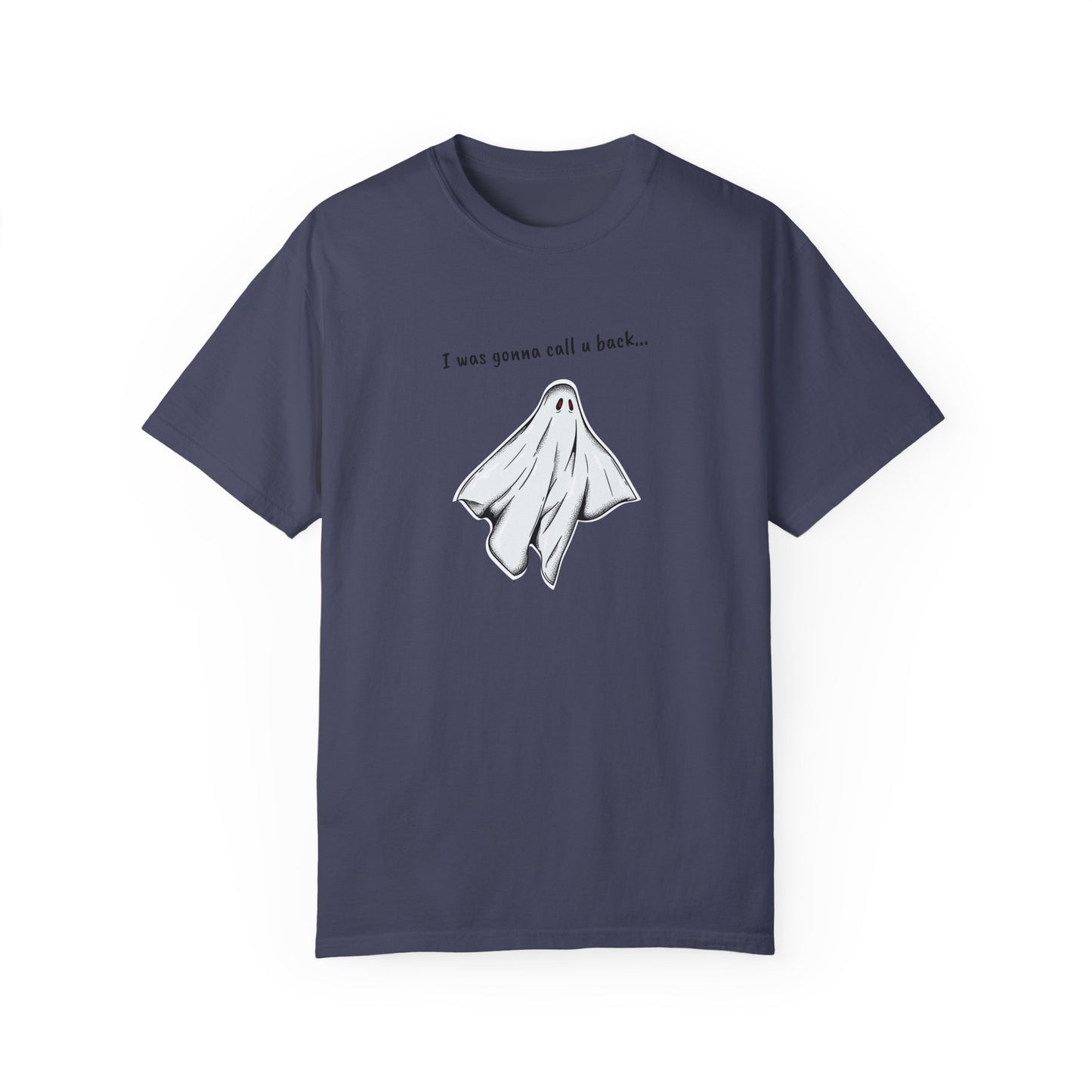THE GHOST ( I WAS GONNA CALL U BACK... ) Unisex Garment-Dyed T-shirt