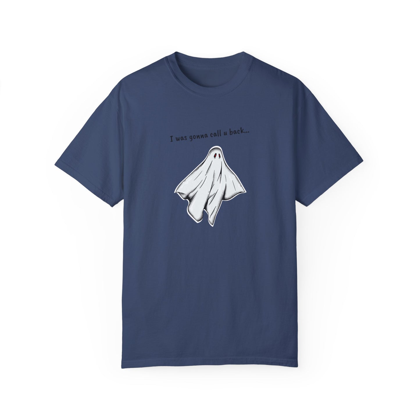 THE GHOST ( I WAS GONNA CALL U BACK... ) Unisex Garment-Dyed T-shirt