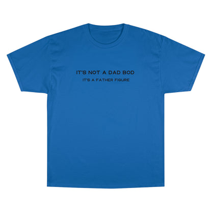 IT´S NOT A DAD BOD IT´S A FATHER FIGURE Champion T-Shirt
