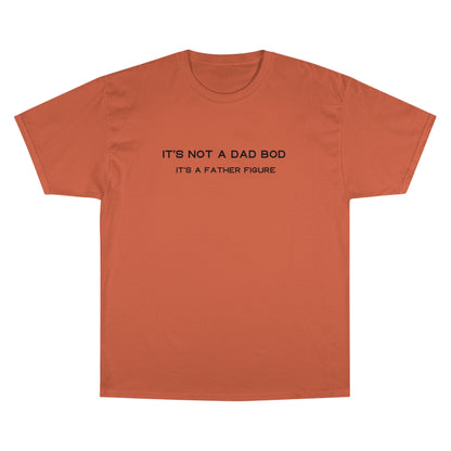 IT´S NOT A DAD BOD IT´S A FATHER FIGURE Champion T-Shirt