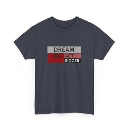 DREAM BIG ACT BIGGER Unisex Heavy Cotton Tee