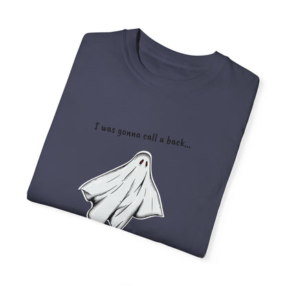 THE GHOST ( I WAS GONNA CALL U BACK... ) Unisex Garment-Dyed T-shirt