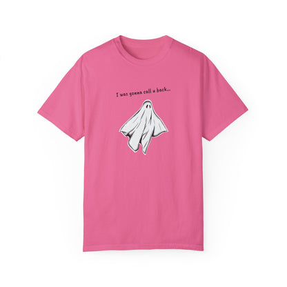 THE GHOST ( I WAS GONNA CALL U BACK... ) Unisex Garment-Dyed T-shirt