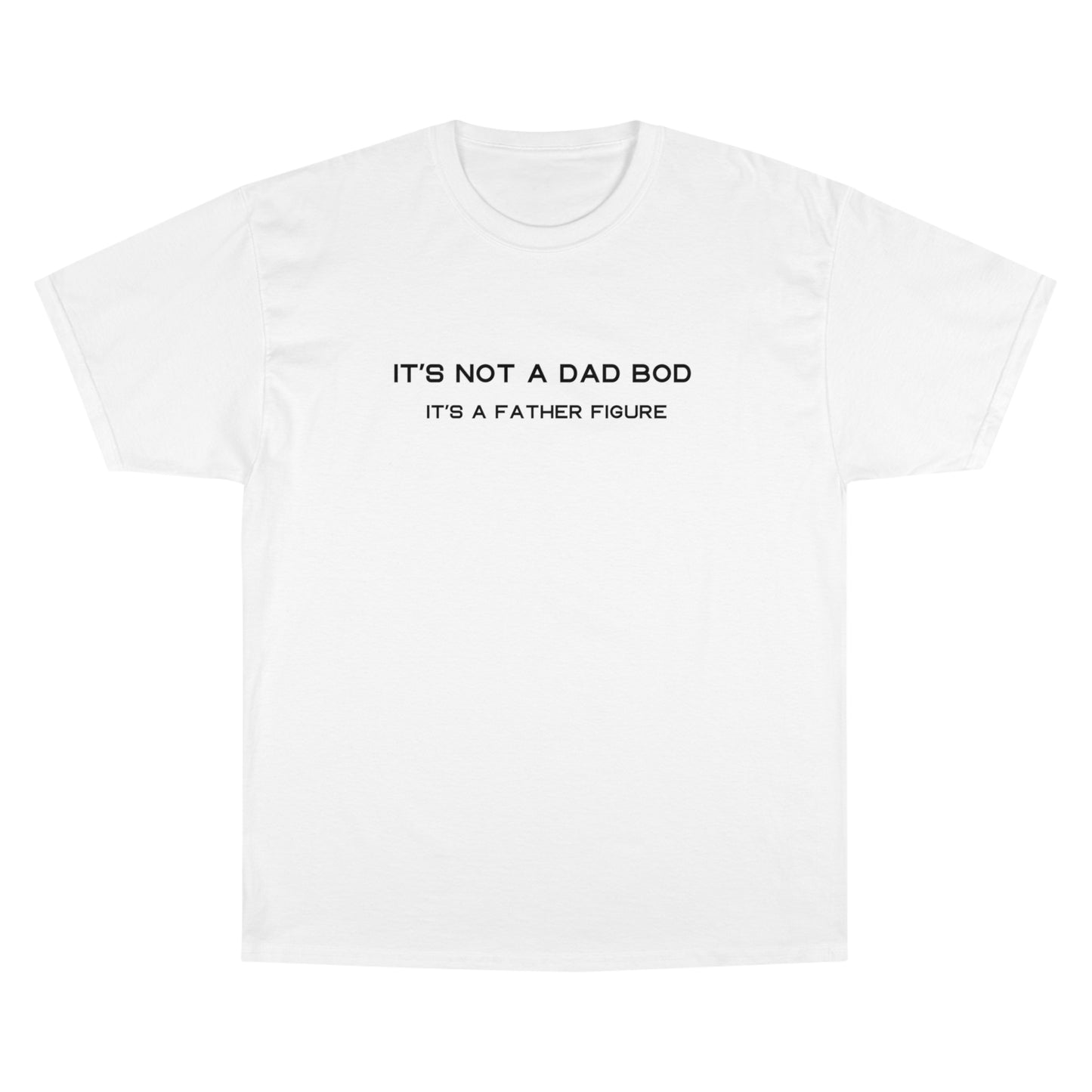 IT´S NOT A DAD BOD IT´S A FATHER FIGURE Champion T-Shirt