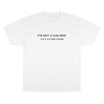 IT´S NOT A DAD BOD IT´S A FATHER FIGURE Champion T-Shirt