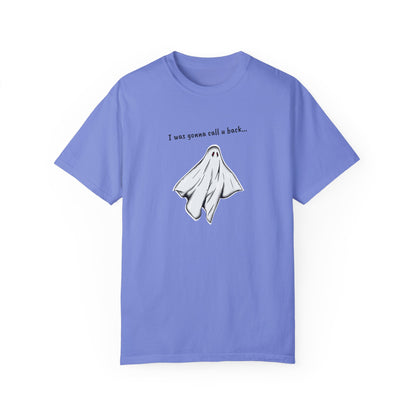 THE GHOST ( I WAS GONNA CALL U BACK... ) Unisex Garment-Dyed T-shirt