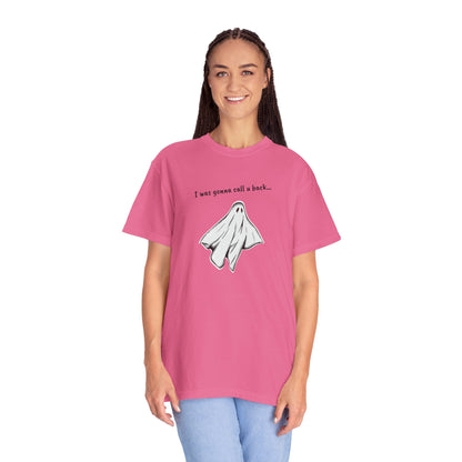 THE GHOST ( I WAS GONNA CALL U BACK... ) Unisex Garment-Dyed T-shirt