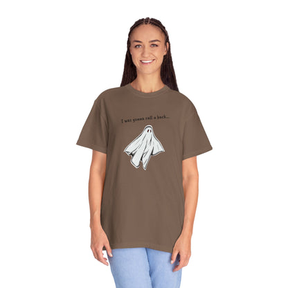 THE GHOST ( I WAS GONNA CALL U BACK... ) Unisex Garment-Dyed T-shirt