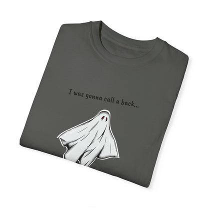 THE GHOST ( I WAS GONNA CALL U BACK... ) Unisex Garment-Dyed T-shirt
