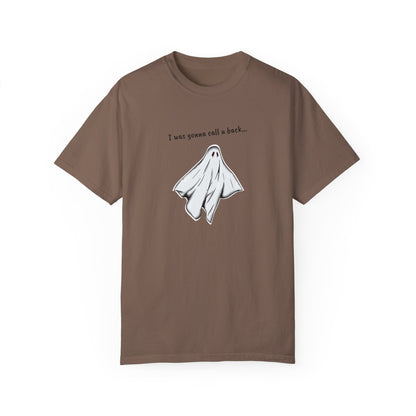 THE GHOST ( I WAS GONNA CALL U BACK... ) Unisex Garment-Dyed T-shirt