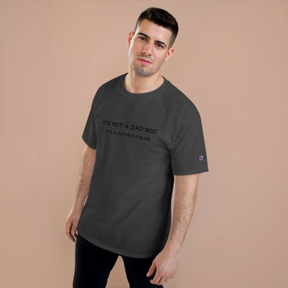 IT´S NOT A DAD BOD IT´S A FATHER FIGURE Champion T-Shirt