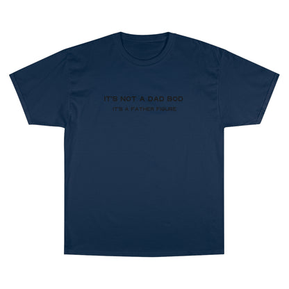 IT´S NOT A DAD BOD IT´S A FATHER FIGURE Champion T-Shirt