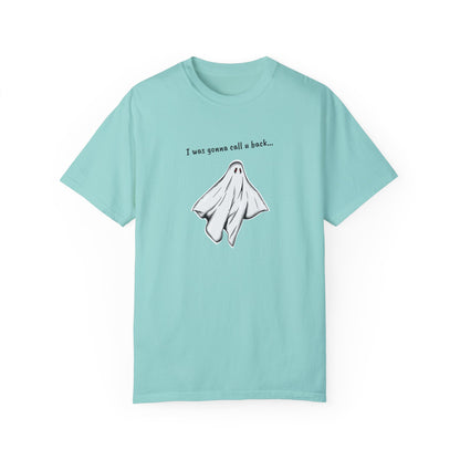 THE GHOST ( I WAS GONNA CALL U BACK... ) Unisex Garment-Dyed T-shirt